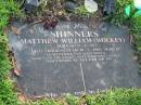 Matthew William (Wockey) SHINNERS
B: 23 Mar 1977
D: 10 Mar 2000
aged 22
Albany Creek Cemetery, Pine Rivers
