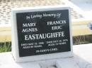 Mary Agnes (Molly) EASTAUGHFFE,
died 12 May 1996 aged 89 years;
Francis Eric (Frank) EASTAUGHFFE,
died 18 Oct 1976 aged 73 years;
Appletree Creek cemetery, Isis Shire