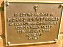 Richard (Dickie) EAGLES,
husband father,
died 13 Jan 1988 aged 70 years;
Bribie Island Memorial Gardens, Caboolture Shire
