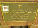 Phyllis Maud BARKLA,
died 22 Jan 2004 aged 81 years;
Bribie Island Memorial Gardens, Caboolture Shire