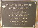 Gordon James CRICHTON,
died 27 April 1999 aged 65 years;
Bribie Island Memorial Gardens, Caboolture Shire