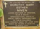 Dorothy Mary Esther NIVEN,
mother of Graham, Alva & David,
grandmother, great- & great-great- grandmother,
died 28 June 2002 aged 94 years 6 months;
Bribie Island Memorial Gardens, Caboolture Shire