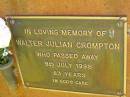 Walter Julian CROMPTON,
died 9 July 1995 aged 83 years;
Bribie Island Memorial Gardens, Caboolture Shire