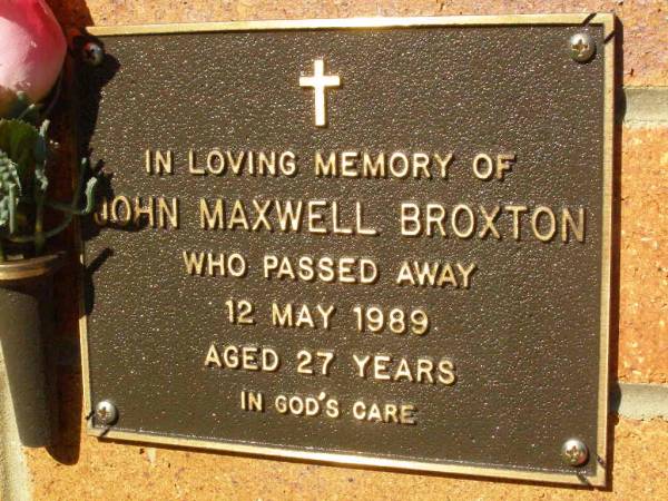John Maxwell BROXTON,  | died 12 May 1989 aged 27 years;  | Bribie Island Memorial Gardens, Caboolture Shire  | 