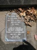 Eunice BALLARD, mum,
died 13 July 1941 aged 69 years;
C.A.A. "Arch" BALLARD, dad,
died 13 July 1951 aged 84 years;
"Bob" BALLARD, uncle,
died 20? Oct 1946 aged 82 years;
Russell Wayne BALLARD,
died 15 Nov 1999 aged 49 years;
Thomas J. BALLARD,
died 18 May 1975 aged 64 years;
Mabel B. BALLARD, wife,
died 8 July 1995 aged 81 years;
parents grandparents great-grandparents;
Walter C. BALLARD, husband father,
died 26 Aug 1965 aged 62 years;
Gladys Lillian BALLARD,
wife mother grandmother great-grandmother,
died 18 Sept 1992 aged 88 years;
Brookfield Cemetery, Brisbane