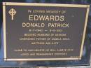 Donald Patrick EDWARDS,
8-7-1940 - 8-6-2001,
husband of Deirdre,
father of Angela, Bess, Matthew & Kate;
Brookfield Cemetery, Brisbane