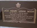 Jack Henry (John) MOOR,
8-10-1921 - 24-9-2003,
husband of Jean,
father of Peter, David & Andrea,
grandfather of Lara, Charlie & Bella;
Brookfield Cemetery, Brisbane