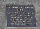 Catharine Moorwood HILL,
5-12-1924 - 4-4-2004,
wife of Neil,
mum of Robert & Geoffrey,
Chris, Penn & Ruth,
nanny;
Brookfield Cemetery, Brisbane