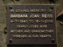 Barbara Joan REISS,
4-7-1940 - 15-1-2005,
wife mother grandmother;
Brookfield Cemetery, Brisbane