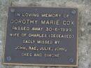 Dorothy Marie COX,
died 30-6-1999,
wife of Charles (deceased),
missed by John, Rae, Julie, John, Greg & Simone;
Brookfield Cemetery, Brisbane