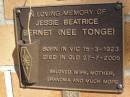 Jessie Beatrice BERNET, nee TONGE,
born Vic 15-3-1923 died Qld 27-7-2005,
wife mother grandma;
Brookfield Cemetery, Brisbane
