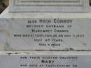 Margaret CONROY,
died Castlehome 3 Oct 1907 in her 67th years;
Hugh CONROY,
husband of Margaret Conroy,
died Castleholme 5 May 1925 aged 87 years;
Mary, daughter,
died Castleholme 9 July 1933 aged 63 years;
Bryden (formerly Deep Creek) Catholic cemetery, Esk Shire