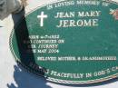 Jean Mary JEROME,
mother grandmother,
born 4-7-1922 died 12 May 2004;
Canungra Cemetery, Beaudesert Shire