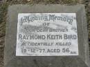 Raymond Keith BIRD, brother,
accidentally killed 19-12-77 aged 56;
Canungra Cemetery, Beaudesert Shire