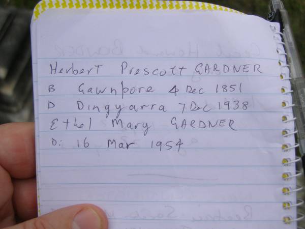 Herbert Prescott GARDNER  | b: Cawnpore 4 Dec 1851  | d: Dingyarra 7 Dec 1938  |   | Ethel Mary GARDNER  | d: 16 Mar 1954  |   | Alan Henry GARDNER  | b: 12 Aug 1914  | d: 16 Jan 2005  | and his wife  | Gemma Elizabeth GARDNER (nee McCORD)  | b: 1 Apr 1924  | d: 18 Mar 2005  |   | Cressbrook Homestead, Somerset Region  | 