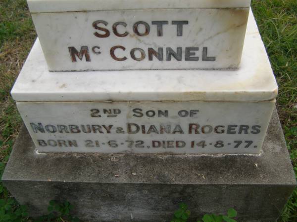 Scott McCONNEL  | b: 21 Jun 1972  | d: 14 Aug 1977  | second son of Norbury and Diana ROGERS  |   | QLD BDM: Scott McConnel ROGERS,  14/08/1977 mother: Diana Rose McConnel, father: Arthur Edmund de Norbury Rogers 1977/B/80277  |   | Cressbrook Homestead, Somerset Region  |   |   | 