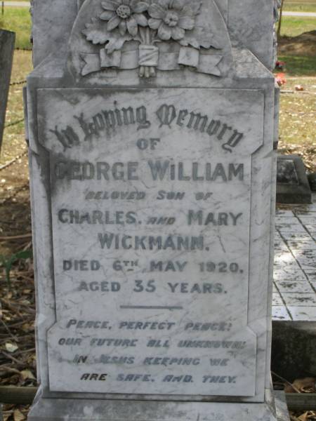 George William,  | son of Charles & Mary WICKMANN,  | died 6 May 1920 aged 35 years;  | Dugandan Trinity Lutheran cemetery, Boonah Shire  | 