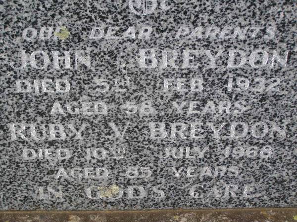 parents;  | John BREYDON,  | died 5 Feb 1932 aged 58 years;  | Ruby V. BREYDON,  | died 10 July 1968 aged 85 years;  | Emu Creek cemetery, Crows Nest Shire  | 