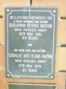 Benjamin George NATION, husband father,
died 18 May 1961 aged 64 years;
Coralie Iris Clara NATION, wife mother,
died 17 Nov 1978 aged 83 years;
Fernvale General Cemetery, Esk Shire