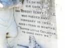 William Shortley POOLE,
accidentally drowned 30 Nov 1918 aged 10 years;
Robert Henry POOLE,
died 10 Feb 1920 aged 1 year 10 months;
Fernvale General Cemetery, Esk Shire