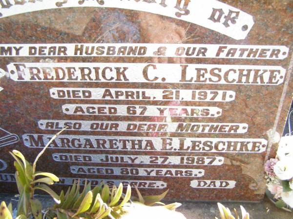 Frederick C. LESCHKE,  | husband father,  | died 21 April 1971 aged 67 years;  | Margaretha E. LESCHKE, mother,  | died 27 July 1987 aged 80 years;  | Fernvale General Cemetery, Esk Shire  | 