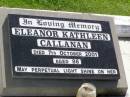 Mary, wife of Sidney F. CALLANAN,
died 20 Feb 1980 aged 41 years;
Sidney F. CALLANAN, father,
died 17 Jan 1965 aged 77 years;
Elleanor Kathleen CALLANAN,
died 7 Oct 2001 aged 86;
Gleneagle Catholic cemetery, Beaudesert Shire