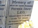 Richard Thomas LEO, brother-in-law,
died 25-9-1971 aged 70 years;
Patrick David LEO, husban,
died 4-5-1977 aged 72 years
interred Mt Gravatt Lawn Cemetery;
Christina LEO,
mother grandmother great-grandmother,
wife of Patrick David LEO,
died 8-10-91 aged 83 years
interred Mt Gravatt Lawn Cemetery;
David John LEO, son of David & Christina,
born 18 Dec 1939 died 19 Dec 1999 aged 60 years;
Gleneagle Catholic cemetery, Beaudesert Shire