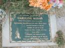 Caroline RODAN,
born Nukuwatu Fiji 8-11-1918,
died 30-11-2006,
mother of Gerard,
mother-in-law of Clare,
nanna of Letea, Louise & Nari;
Goomeri cemetery, Kilkivan Shire