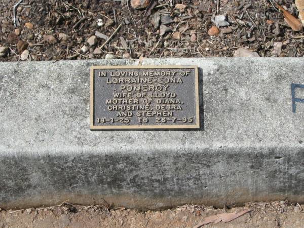 Lorraine Edna POMEROY  | 18-1-25 to 26-7-95  | wife of Lloyd  | mother of Diana, Christine, Debra, Stephen  |   | St Matthew's (Anglican) Grovely, Brisbane  | 