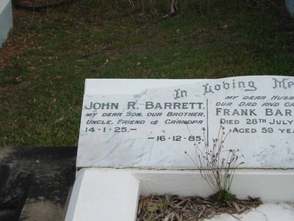 son  | John R BARRETT  | b: 14-1-25  | d: 16-12-85  |   | husband  | Frank BARRETT  | 28 Jul 1965  | aged 59  |   | wife  | Margaret Gray BARRETT  | 3 Nov 1990  | aged 83  |   | St Matthew's (Anglican) Grovely, Brisbane  | 