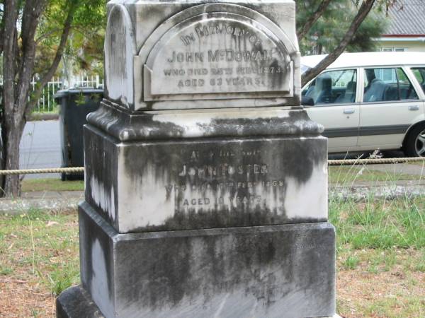 John McDOWALL  | 23 Feb 1873  | aged 63  |   | son  | John FOSTER  | 17 Feb 1868  | aged 10  |   | Dora Jane McDOWALL  | 18 Aug 1894  | aged 38  |   | Mary Ann McDOWALL  | 21 Aug 1894  | aged 44  |   | Elizabeth Ann McDOWALL  | 11 Aug 1890  |   | second son  | James William  | B: 5 Nov 1849  | D: 15 Jul 1890  |   | Ambrose McDOWALL  | B: 20 Mar 1853  | D: 16 Dec 1911  |   | St Matthew's (Anglican) Grovely, Brisbane  | 