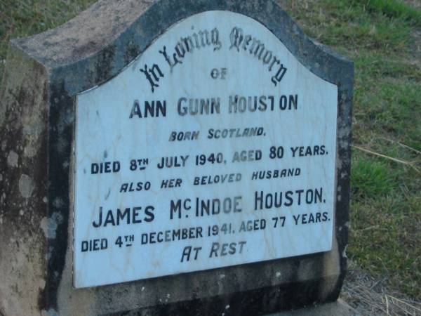 Ann Gunn HOUSTON  | b: Scotland  | d: 8 Jul 1940, aged 80  | (husband) James McIndoe HOUSTON  | d: 4 Dec 1941, aged 77  |   | Harrisville Cemetery - Scenic Rim Regional Council  | 