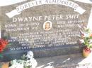 Dwayne Peter SMIT,
born 26-3-1970 Numurkah Vic,
died 28-5-1988 Helidon Qld,
passenger in road accident,
son of John & Elizabeth,
brother of John, Sean, Louise & Marcus,
brother-in-law of Elizabeth,
uncle of Zacharias;
Helidon Catholic cemetery, Gatton Shire