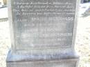 William REYNOLDS,
husband of Catherine REYNOLDS,
native of Co Roscommon Ireland,
died 21 May 1912;
Mary REYNOLDS,
died 26 Oct 1916 aged 11 years;
Catherine REYNOLDS,
died 28 Sept 1927 aged 80? years;
Helidon Catholic cemetery, Gatton Shire