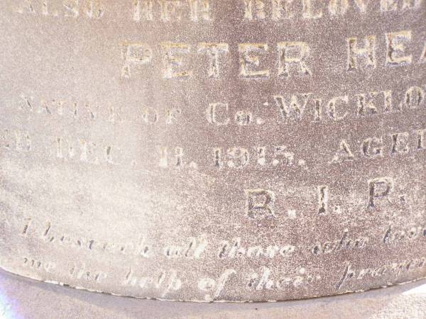 Winifred HEALY,  | wife of Peter HEALY of Helidon,  | died 9 Oct 1909 aged 66 years;  | Peter HEALY, husband,  | native of Co Wicklow Ireland,  | died 11 Dec 1915 aged 79 years;  | Thomas HEALY,  | died 1 May 1920 aged 48 years;  | James HEALY,  | died 11 Jan 1920 aged 32 years;  | Helidon Catholic cemetery, Gatton Shire  | 