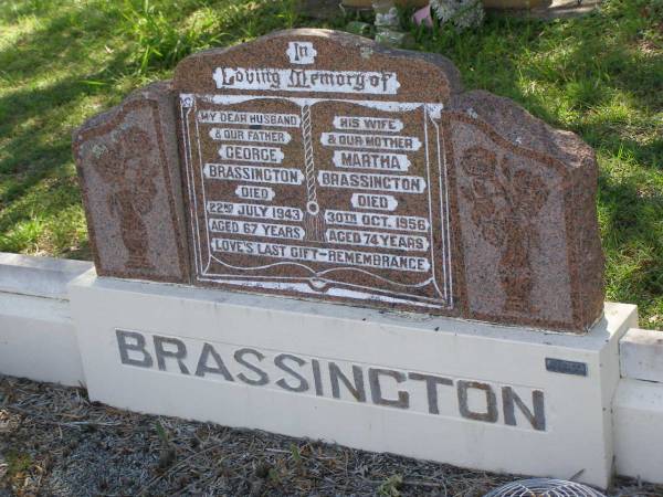George BRASSINGTON,  | husband father,  | died 22 July 1943 aged 67 years;  | Martha BRASSINGTON,  | wife mother,  | died 30 Oct 1956 aged 74 years;  | Helidon General cemetery, Gatton Shire  | 