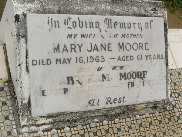 Mary Jane MOORE,  | wife mother,  | died 16 May 1963 aged 61 years;  | Abraham MOORE,  | father,  | died 22 Sept 1970 aged 71 years;  | Abraham MOORE,  | died 22-9-1970 aged 71 years;  | Howard cemetery, City of Hervey Bay  | 