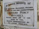 Leonard Percy MITCHELL,
husband father father-in-law grandfather,
died 28-4-80 aged 61 years;
Kandanga Cemetery, Cooloola Shire
