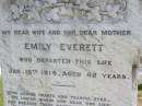 Emily EVERETT, wife mother,
died 16 Jan 1914 aged 42 years;
Daisy Evelyn EVERETT,
daughter sister,
died 1 July 1907 aged 3 years 6 months;
William EVERETT, husband father,
died 12 Feb 1931 aged 67 years;
Kandanga Cemetery, Cooloola Shire