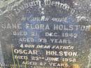 Jane Flora HOLSTON, wife,
died 21 Dec 1949 aged 79 years;
Oscar HOLSTON, father,
died 23 June 1958 aged 87 years;
Valerie Ida HOLSTON, grand-daughter sister,
died 18-8-1958 aged 25 years;
Kandanga Cemetery, Cooloola Shire