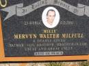 Mervyn Walter (Milly) MILFULL,
23-8-1944 - 6-2-2001,
father son brother brother-in-law uncle great-uncle;
Kandanga Cemetery, Cooloola Shire