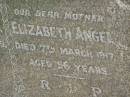 Jacob ANGEL,
father,
died 14 June 1919 aged 66 years;
Elizabeth ANGEL,
mother,
died 7 March 1917 aged 56 years;
Kilkivan cemetery, Kilkivan Shire