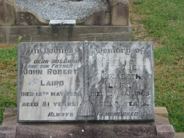 John Robert LAIRD,  | husband father,  | died 12 May 1956 aged 81 years;  | Margaret Elizabeth LAIRD,  | mother,  | died 16 Jan 1968 aged 82 years;  | Killarney cemetery, Warwick Shire  | 