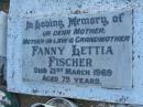 Fanny Lettia FISCHER,
mother mother-in-law grandmother,
died 21 March 1969 aged 75 years;
Killarney cemetery, Warwick Shire
