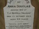 Theophilus HOWELL,
died 11 March 1902 aged 77 years,
born in Wales,
lived in Qld 50 years;
Anne HOWELL,
wife,
died 13 Jan 1927 in 85th year,
residing in Qld 74 years;
Joseph Charles HOWELL,
born Killarney 24-10-1872,
died Brisbane 11-3-1940,
buried Toowong;
William Arthur Melrose Octavius,
son of Theophilus & Ann HOWELL of this place,
died 1 April 1881 aged 11 months 11 days;
Anna Douglas,
wife of T.J. HOWELL Melrose,
died 7 Oct 1928 aged 66 years;
Theophilus John HOWELL,
born Fassifern Qld 15 July 1862,
died Bordertown SA 17 Dec 1935;
Archibald Dunbar HOWELL,
born 17 July 1905,
died 25 March 1934;
Aisla Grace HOWELL,
born 8 Oct 1910,
died 8 Aug 1911;
Killarney cemetery, Warwick Shire