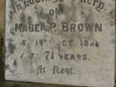 Mabel P. BROWN,
died 14 Oct 1939? aged 71 years;
Killarney cemetery, Warwick Shire