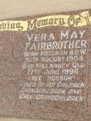Selwyn FAIRBROTHER,
born Inverell NSW 22 Feb 1905,
died Killarney Qld 24 Nov 1993,
loved by wife children grandchildren
great-grandchildren;
Vera May FAIRBROTHER (nee HOBSON),
born Kogorah NSW 20 Aug 1904,
died Killarney Qld 27 June 1996,
loved by children grandchildren
great-grandchildren;
Killarney cemetery, Warwick Shire