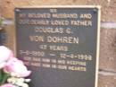 Douglas G. VON DOHREN,
husband father,
3-6-1950 - 12-4-1998 aged 47 years;
Lawnton cemetery, Pine Rivers Shire