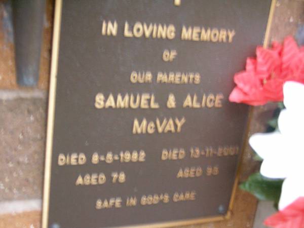 parents;  | Samuel MCVAY,  | died 8-5-1982?aged 78 years;  | Alice MCVAY,  | died 15-1-2001 aged 95? years;  | Lawnton cemetery, Pine Rivers Shire  | 