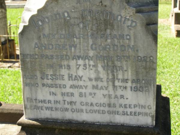 Crichton,  | youngest son of A. & J. GORDON,  | born 7 June 1894,  | died France 16 April 1918;  | Andrew GORDON,  | husband,  | died 8 May 1922 in 75th year;  | Jessie Hay,  | wife,  | died 11 May 1932 in 81st year;  | Melville GORDON,  | died 23 Jan 1893;  | Mary Farquhar GORDON,  | died 13 Sept 1928;  | Margaret Sloss GORDON,  | died 20 Nov 1944;  | Lawnton cemetery, Pine Rivers Shire  | 